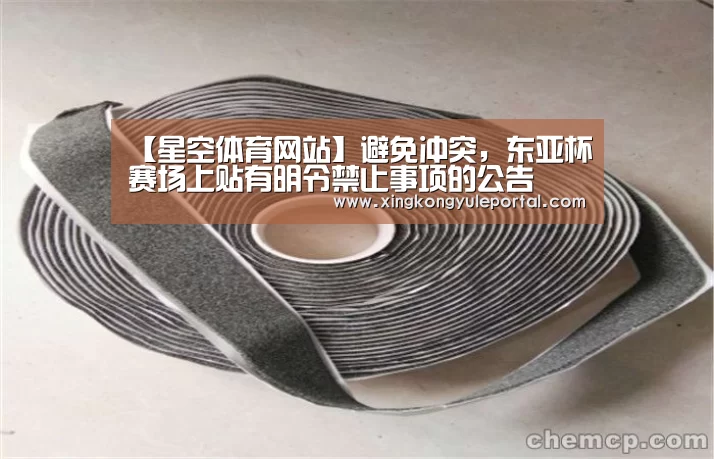 【星空体育网站】避免冲突,东亚杯赛场上贴有明令禁止事项的公告(图2) 星空娱乐